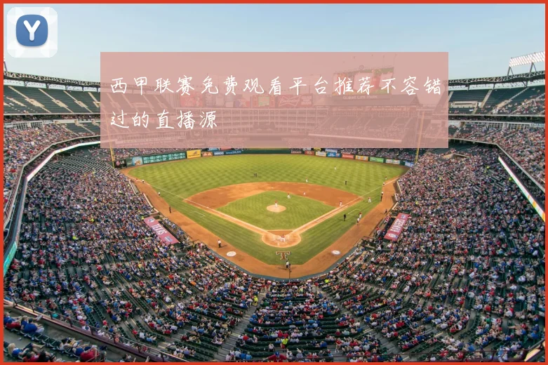 西甲联赛免费观看平台推荐不容错过的直播源